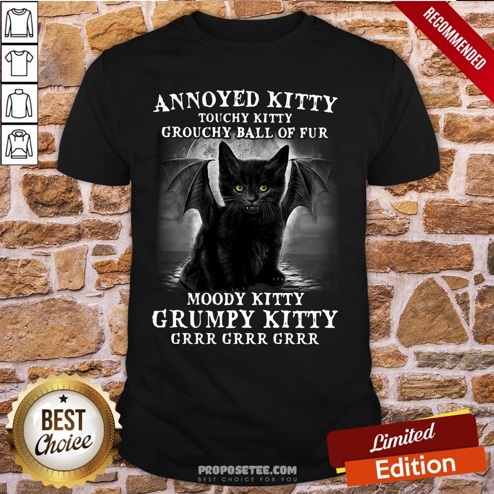 Annoyed Kitty Touchy Kitty Grouchy Ball Of Fur Moody Kitty Grumpy Kitty Grrr Grrr Grrr Shirt