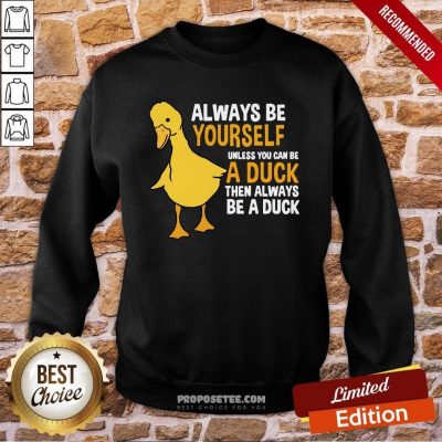 Always Be Yourself Unless You Can Be A Duck For Duck Lover Sweatshirt
