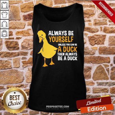 Always Be Yourself Unless You Can Be A Duck For Duck Lover Tank-Top