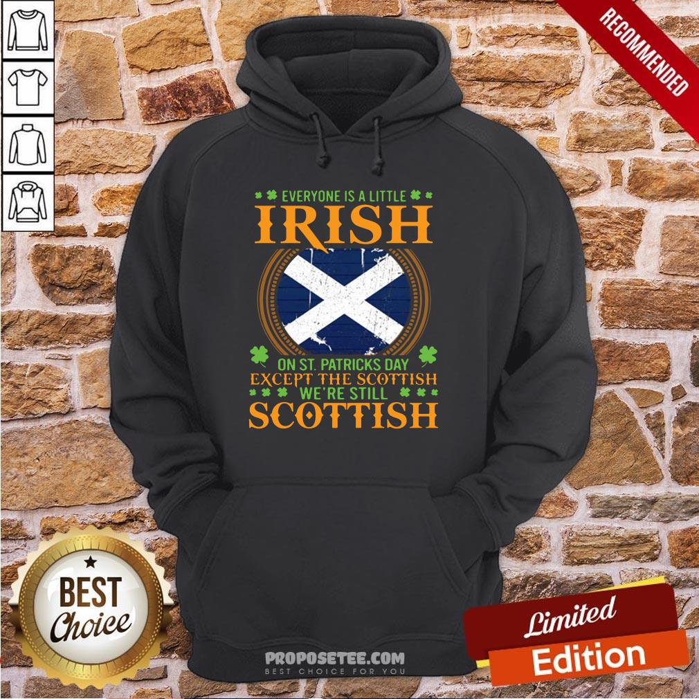 Everyone Is A Little Irish On St Patrick’s Day Except The Scottish We’re Still Scottish Hoodie Everyone Is A Little Irish On St Patrick’s Day Except The Scottish We’re Still Scottish Hoodie