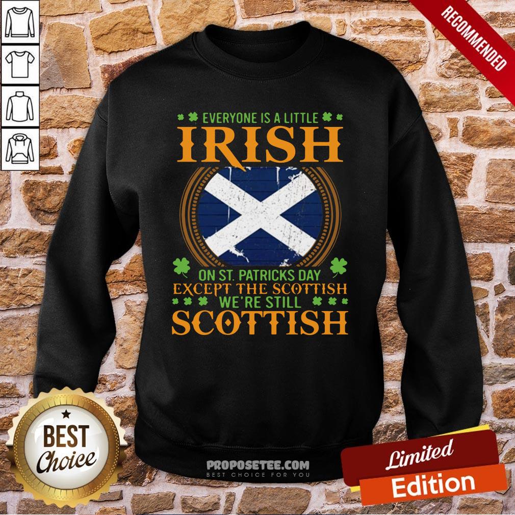 Everyone Is A Little Irish On St Patrick’s Day Except The Scottish We’re Still Scottish Sweatshirt Everyone Is A Little Irish On St Patrick’s Day Except The Scottish We’re Still Scottish Sweatshirt