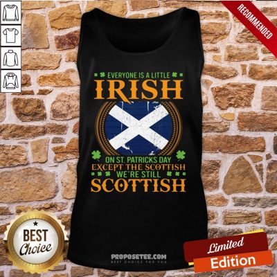 Everyone Is A Little Irish On St Patrick’s Day Except The Scottish We’re Still Scottish Tank-Top