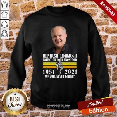 Rip Rush Limbaugh Talents On Loan From God 1951 2021 We Will Never Forget Vintage Sweatshirt