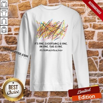 Scribble It’s Fine Everything Is Fine I’m Fine This Is Fine #2021 Math Teacher Sweatshirt