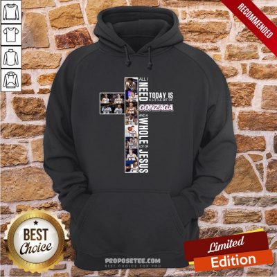 All I Need Today Is A Little Bit Of Gonzaga And A Whole Lot Of Jesus Hoodie