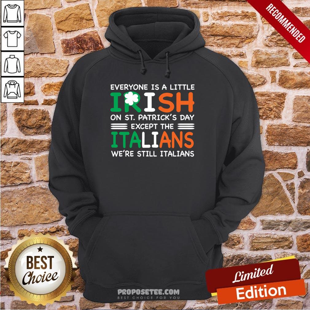 Everyone Is A Little Irish On St. Patrick’s Day Except The Italians We’re Still Italians Hoodie Everyone Is A Little Irish On St. Patrick’s Day Except The Italians We’re Still Italians Hoodie