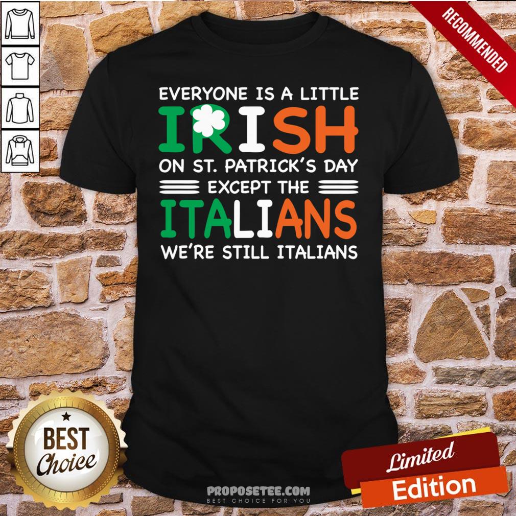 Everyone Is A Little Irish On St. Patrick’s Day Except The Italians We’re Still Italians Shirt