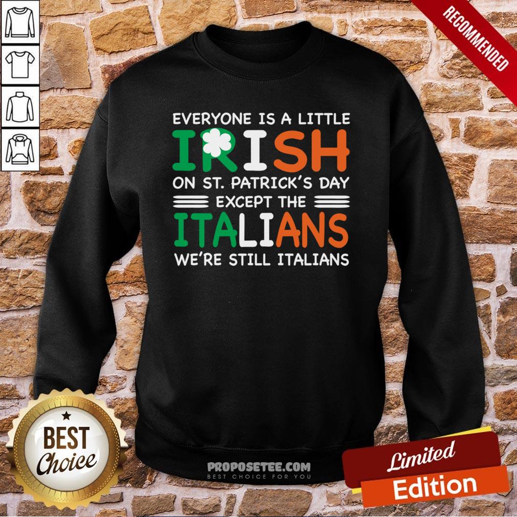 Everyone Is A Little Irish On St. Patrick’s Day Except The Italians We’re Still Italians Sweatshirt Everyone Is A Little Irish On St. Patrick’s Day Except The Italians We’re Still Italians Sweatshirt