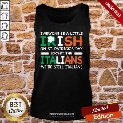 Everyone Is A Little Irish On St. Patrick’s Day Except The Italians We’re Still Italians Tank-Top