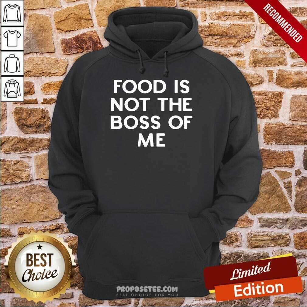 Nice Food Is Not The Boss Of Me Hoodie Nice Food Is Not The Boss Of Me Hoodie