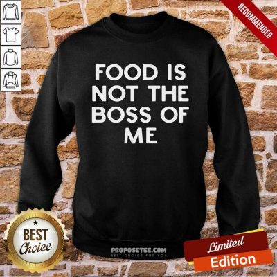 Nice Food Is Not The Boss Of Me Sweatshirt