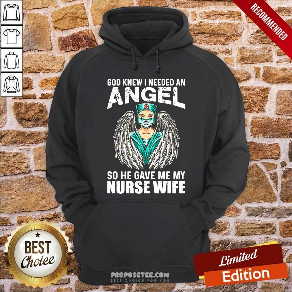 God Knew I Needed An Angel So He Gave Me Nurse Hoodie God Knew I Needed An Angel So He Gave Me Nurse Hoodie