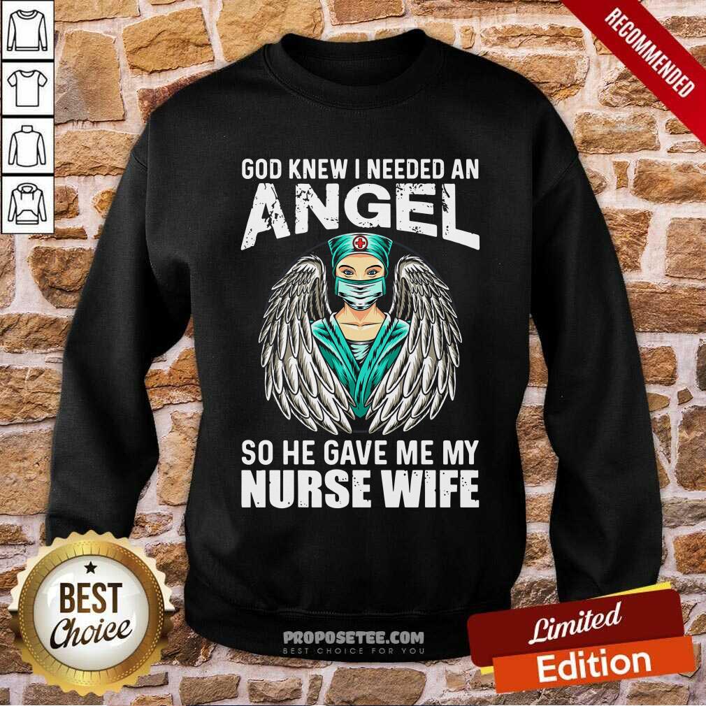 God Knew I Needed An Angel So He Gave Me Nurse Sweatshirt God Knew I Needed An Angel So He Gave Me Nurse Sweatshirt