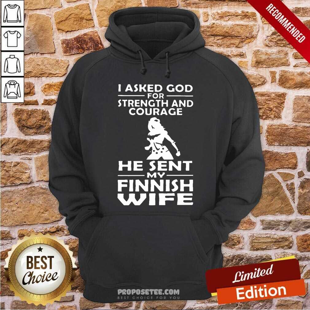 I Asked God Strength And Courage He Sent My Wife Hoodie I Asked God Strength And Courage He Sent My Wife Hoodie