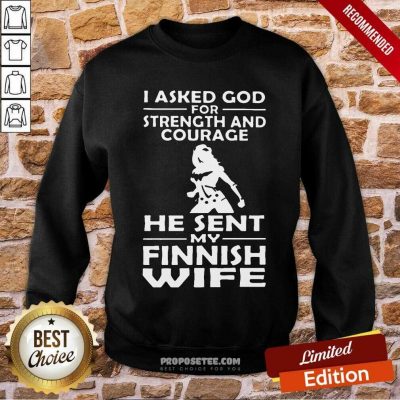 I Asked God Strength And Courage He Sent My Wife Sweatshirt