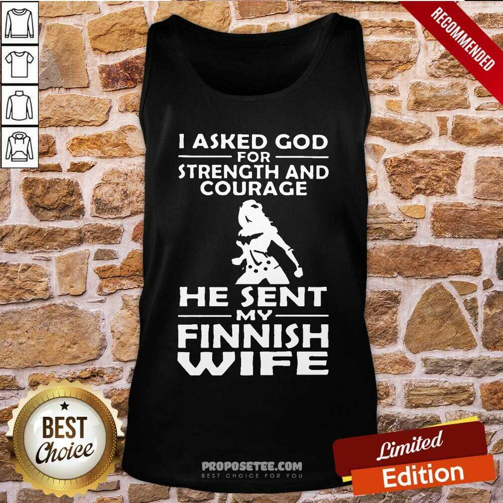 I Asked God Strength And Courage He Sent My Wife Tank Top I Asked God Strength And Courage He Sent My Wife Tank Top