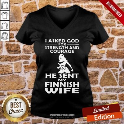 I Asked God Strength And Courage He Sent My Wife V-neck