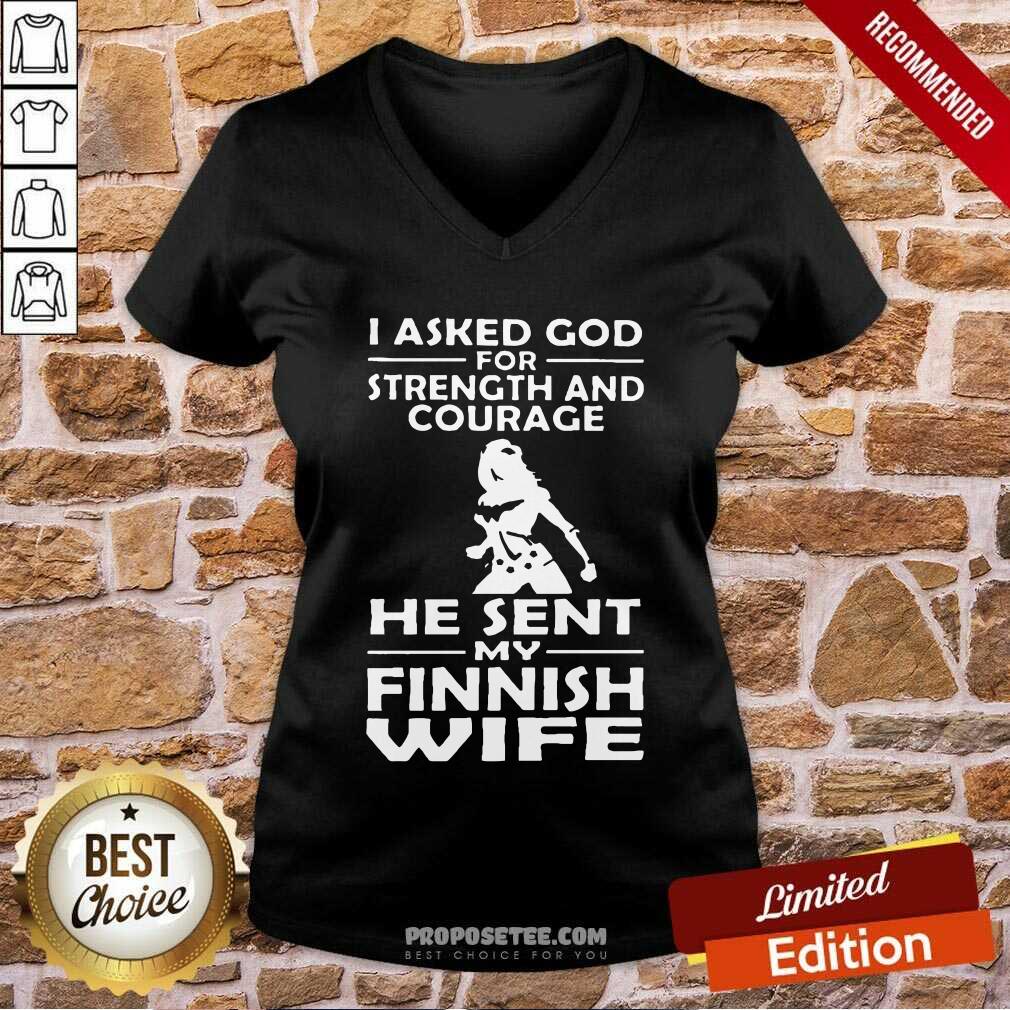 I Asked God Strength And Courage He Sent My Wife V-neck I Asked God Strength And Courage He Sent My Wife V-neck